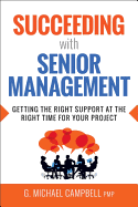Succeeding with Senior Management: Getting the Right Support at the Right Time for Your Project
