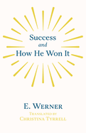 Success and How He Won It: From the German of E. Werner