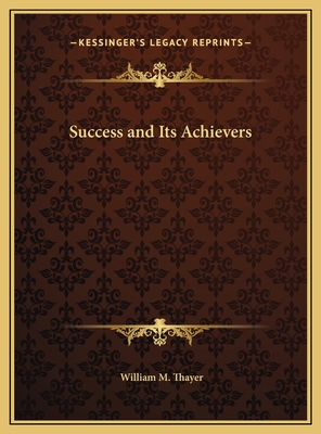 Success and Its Achievers - Thayer, William M