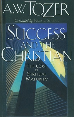 Success and the Christian: The Cost and Criteria of Spiritual Maturity - Tozer, A W