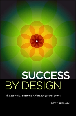 Success by Design: The Essential Business Reference for Designers - Sherwin, David