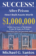 Success!: How I Built Assets Worth $1,000,000 Within Two Years of Release From 26 Years in Prison