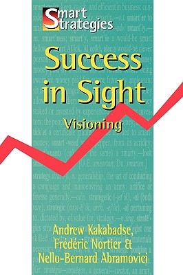 Success in Sight: Visioning - Kakabadse, Andrew, and Nortier, Frederic, and Abramovici, Nello-Bernard