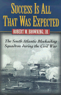 Success Is All That Was Expected: The South Atlantic Blockading Squadron During the Civil War