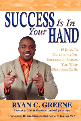 Success Is in Your Hand: 19 Keys to Unlocking the Successful Person You Were Designed to Be - Greene, Ryan C, and Gibson, Latonya (Editor), and Stokes, Jerome (Foreword by)