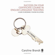 Success on Your Certificate Course in English Language Teaching: A Guide to Becoming a Teacher in Elt/TESOL