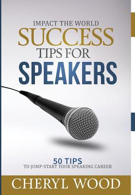 Success Tips for Speakers: 50 Tips To Jump-Start Your Speaking Career - Wood, Cheryl