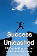 Success Unleashed: 25 Ways to Conquer the Pillars of Achievement