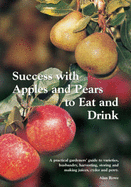 Success with Apples and Pears to Eat and Drink: A Practical Gardeners' Guide to Varieties, Husbandry, Harvesting, Storing and Making Juices, Cyder and Perry