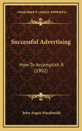 Successful Advertising: How to Accomplish It (1902)