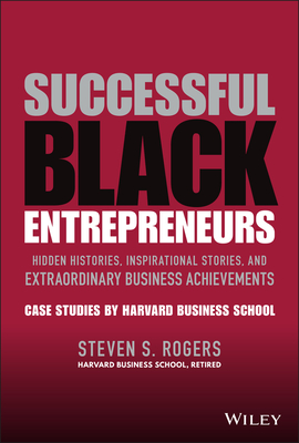 Successful Black Entrepreneurs: Hidden Histories, Inspirational Stories, and Extraordinary Business Achievements - Rogers, Steven S