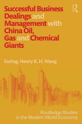 Successful Business Dealings and Management with China Oil, Gas and Chemical Giants - Wang, Henry K. H.