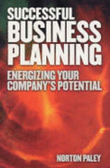 Successful Business Planning: Energising Your Companys Potential - Paley, Norton