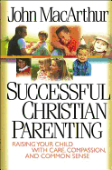Successful Christian Parenting - MacArthur, John F, Dr., Jr., and Thomas Nelson Publishers, and Stanley, Charles F, Dr. (Editor)