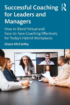 Successful Coaching for Leaders and Managers: How to Blend Virtual and Face-To-Face Coaching Effectively for Today's Hybrid Workplaces - McCarthy, Grace