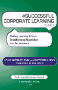 # Successful Corporate Learning Tweet Book10: Making Learning Stick: Transforming Knowledge Into Performance