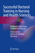 Successful Doctoral Training in Nursing and Health Sciences: A Guide for Supervisors, Students and Advisors
