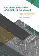 Successful Educational Leadership in New Zealand: Case Studies of Schools and an Early Childhood Centre