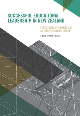 Successful Educational Leadership in New Zealand: Case Studies of Schools and an Early Childhood Centre - Notman, Ross (Editor)