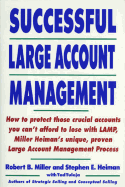 Successful Large Account Management - Miller, Robert Bruce, and Heiman, Stephen E, and Tuleja, Tad
