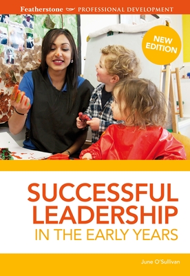 Successful Leadership in the Early Years: A practical guide to leadership strategies that can have proven results - O'Sullivan, June