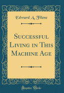 Successful Living in This Machine Age (Classic Reprint)