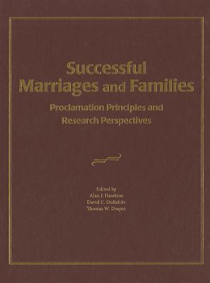 Successful Marriages and Families: Proclamation Principles and Research Perspectives - Hawkins, Alan J, Dr., PhD (Editor), and Dollahite, David C, Dr. (Editor), and Draper, Thomas W, Professor (Editor)