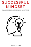 Successful Mindset: Develop your self-image, shift your paradigms, build and rewrite your subconscious mind for wealth attraction brainand goal reaching