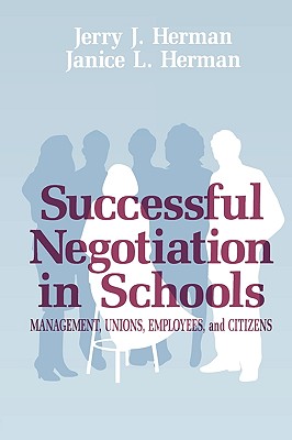 Successful Negotiation in School: Management, Unions, Employee, and Citizens - Herman, Jerry J, and Herman, Janice L