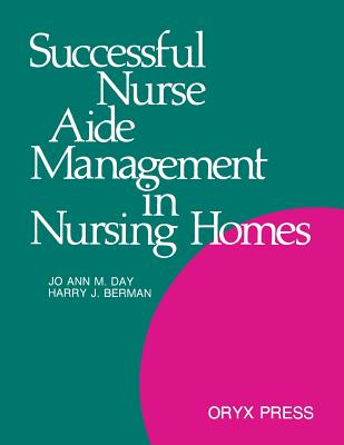 Successful Nurse Aide Management in Nursing Homes - Day, Jo Ann, and Day, Joann M (Editor), and Berman, Harry J (Editor)