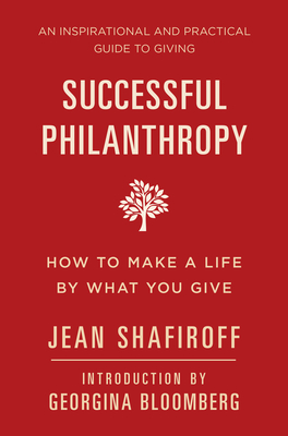 Successful Philanthropy: How to Make a Life by What You Give - Shafiroff, Jean, and Bloomberg, Georgina (Introduction by)