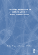 Successful Prosecution of Intimate Violence: Making It Offender-Focused