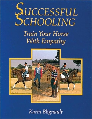 Successful Schooling: Train Your Horse with Empathy - Blignault, Karin
