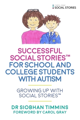 Successful Social Stories(tm) for School and College Students with Autism: Growing Up with Social Stories(tm) - Timmins, Siobhan, and Gray, Carol (Foreword by)