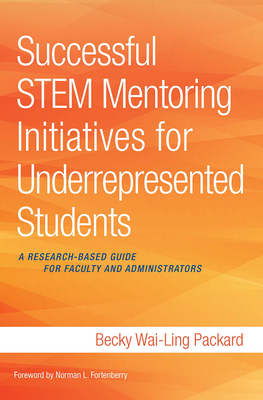 Successful STEM Mentoring Initiatives for Underrepresented Students: A Research-Based Guide for Faculty and Administrators - Packard, Becky Wai-Ling