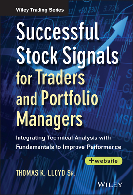 Successful Stock Signals for Traders and Portfolio Managers, + Website: Integrating Technical Analysis with Fundamentals to Improve Performance - Lloyd, Tom K