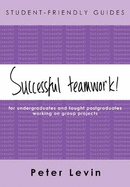 Successful Teamwork!: For Undergraduates and Taught Postgraduates Working on Group Projects