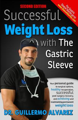 Successful Weight Loss with the Gastric Sleeve: Your personal guide to surgical options and healthy recuperation - Alvarez, Guillermo