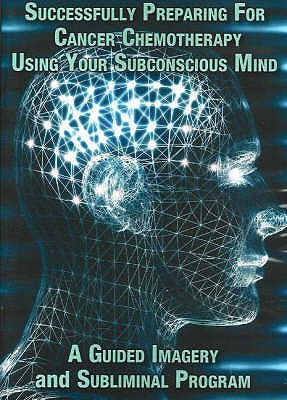 Successfully Preparing for Cancer Chemotherapy Using Your Subconscious Mind: A Guided Imagery and Subliminal Program - Murray, Steve