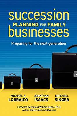 Succession Planning for Family Businesses: Preparing for the Next Generation - Lobraico, Michael A., and Isaacs, Jonathan, and Singer, Mitchell