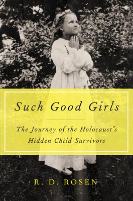 Such Good Girls: The Journey of the Holocaust's Hidden Child Survivors - Rosen, R D