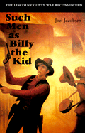 Such Men as Billy the Kid: The Lincoln County War Reconsidered
