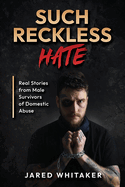 Such Reckless Hate: Real Stories from Male Survivors of Domestic Abuse