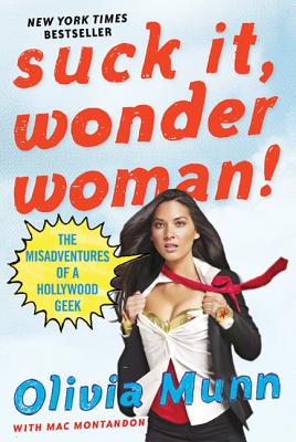 Suck It, Wonder Woman!: The Misadventures of a Hollywood Geek - Munn, Olivia, and Montandon, Mac