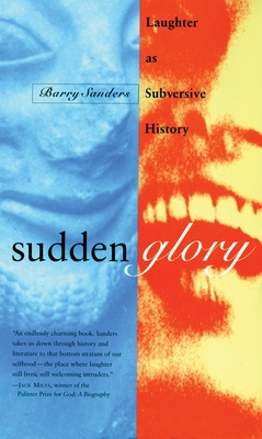 Sudden Glory: Laughter as Subversive History - Sanders, Barry