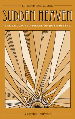 Sudden Heaven: The Collected Poems of Ruth Pitter, A Critical Edition - King, Don W. (Editor)