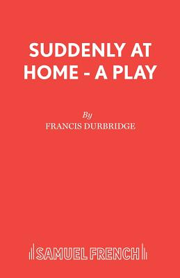 Suddenly At Home - A Play - Durbridge, Francis