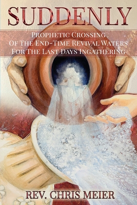 Suddenly: Prophetic Crossing Of The End-Time Revival Waters For The Last Days Ingathering - Meier, Chris