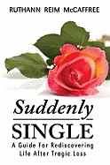 Suddenly Single: A Guide for Rediscovering Life After Tragic Loss