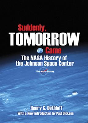 Suddenly, Tomorrow Came: The NASA History of the Johnson Space Center - Dethloff, Henry C.